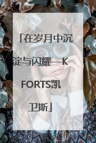 在岁月中沉淀与闪耀—KFORTS凯卫斯