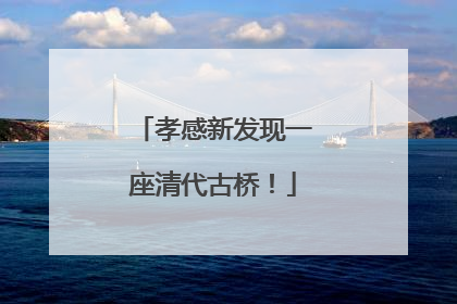 孝感新发现一座清代古桥！