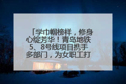 学巾帼榜样，修身心绽芳华！青岛地铁5、8号线项目携手多部门，为女职工打造别样文化盛宴