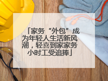 家务“外包”成为年轻人生活新风潮，轻喜到家家务小时工受追捧