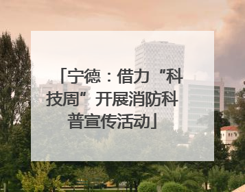 宁德：借力“科技周”开展消防科普宣传活动