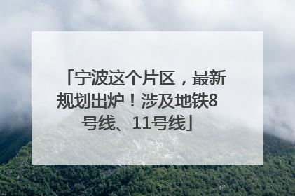 宁波这个片区，最新规划出炉！涉及地铁8号线、11号线