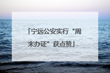 宁远公安实行“周末办证”获点赞