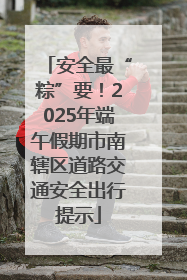 安全最“粽”要！2025年端午假期市南辖区道路交通安全出行提示