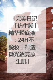 完美日记「仿生膜」精华粉底液：24H不脱妆，打造微光透亮原生肌