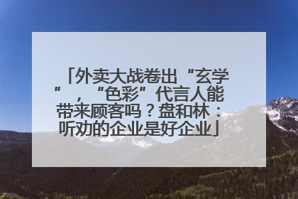 外卖大战卷出“玄学”，“色彩”代言人能带来顾客吗？盘和林：听劝的企业是好企业