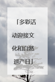 多彩活动迎接文化和自然遗产日