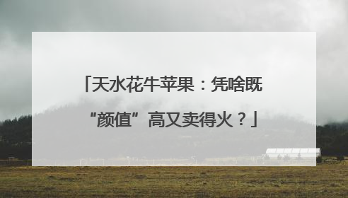 天水花牛苹果：凭啥既“颜值”高又卖得火？