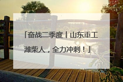 奋战二季度丨山东重工潍柴人，全力冲刺！