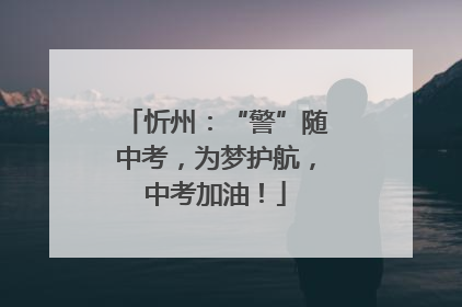 忻州：“警”随中考，为梦护航，中考加油！