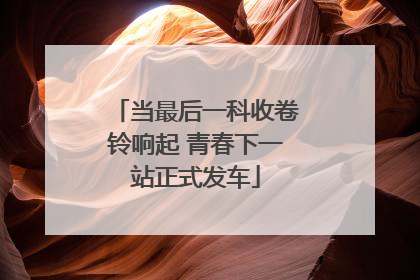 当最后一科收卷铃响起 青春下一站正式发车