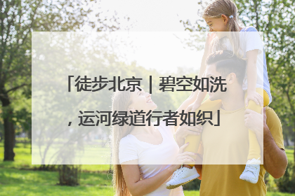 徒步北京｜碧空如洗，运河绿道行者如织