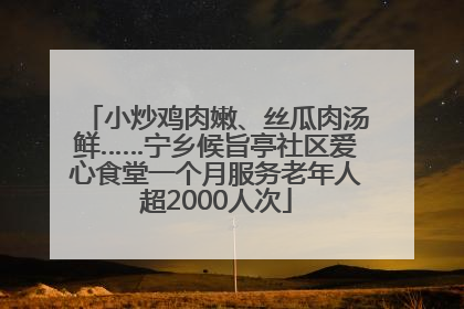 小炒鸡肉嫩、丝瓜肉汤鲜……宁乡候旨亭社区爱心食堂一个月服务老年人超2000人次