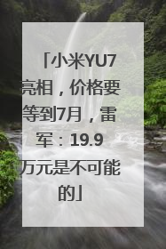 小米YU7亮相，价格要等到7月，雷军：19.9万元是不可能的