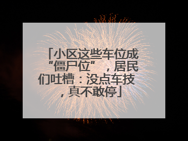 小区这些车位成“僵尸位”，居民们吐槽：没点车技，真不敢停