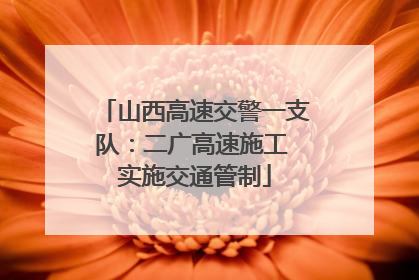 山西高速交警一支队：二广高速施工 实施交通管制