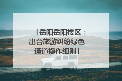岳阳岳阳楼区：出台旅游纠纷绿色通道操作细则