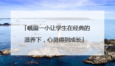 峨眉一小让学生在经典的滋养下，心灵得到成长