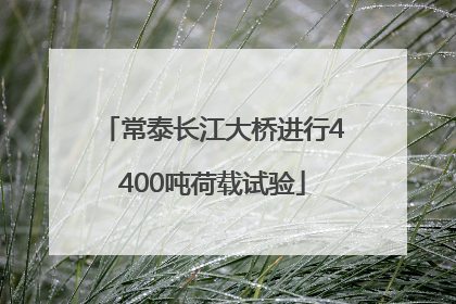 常泰长江大桥进行4400吨荷载试验