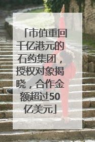 市值重回千亿港元的石药集团，授权对象揭晓，合作金额超过50亿美元