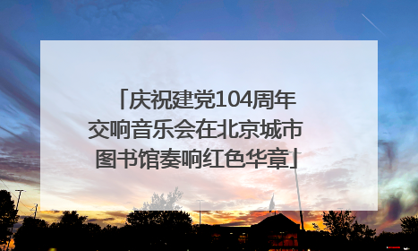 庆祝建党104周年交响音乐会在北京城市图书馆奏响红色华章