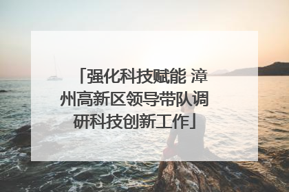 强化科技赋能 漳州高新区领导带队调研科技创新工作