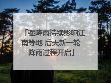 强降雨持续影响江南等地 后天新一轮降雨过程开启
