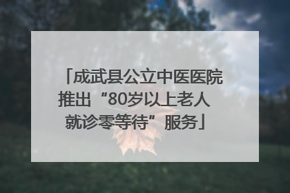 成武县公立中医医院推出“80岁以上老人就诊零等待”服务
