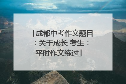 成都中考作文题目：关于成长 考生：平时作文练过