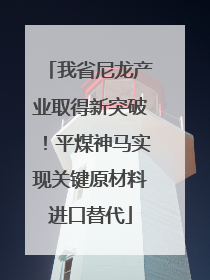 我省尼龙产业取得新突破！平煤神马实现关键原材料进口替代