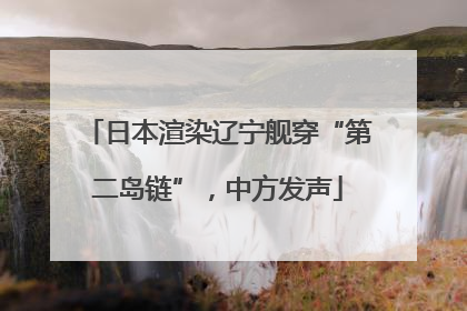 日本渲染辽宁舰穿“第二岛链”，中方发声