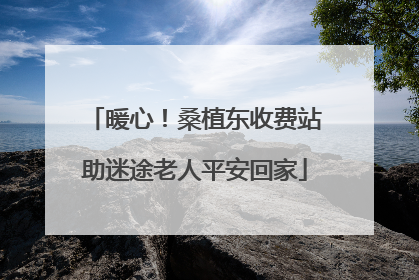 暖心！桑植东收费站助迷途老人平安回家