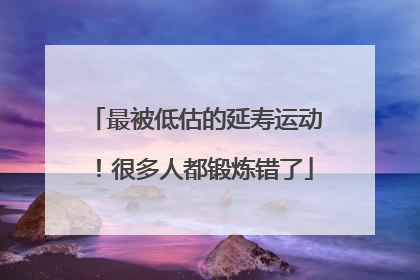 最被低估的延寿运动！很多人都锻炼错了