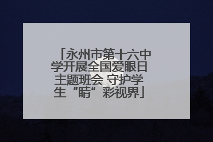 永州市第十六中学开展全国爱眼日主题班会 守护学生“睛”彩视界