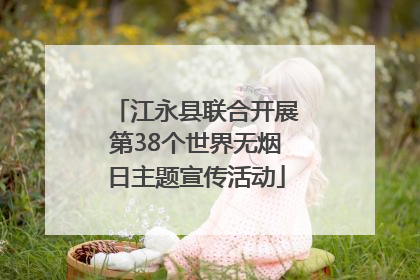 江永县联合开展第38个世界无烟日主题宣传活动
