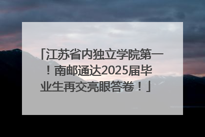 江苏省内独立学院第一！南邮通达2025届毕业生再交亮眼答卷！