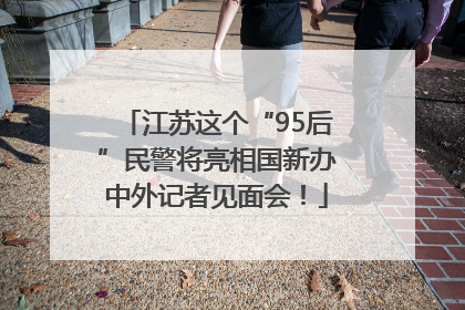 江苏这个“95后”民警将亮相国新办中外记者见面会！