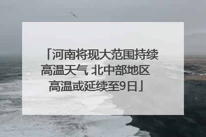 河南将现大范围持续高温天气 北中部地区高温或延续至9日
