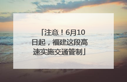 注意！6月10日起，福建这段高速实施交通管制