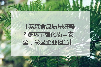 泰森食品质量好吗？多环节强化质量安全，彰显企业担当