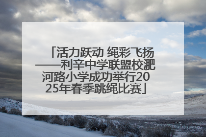 活力跃动 绳彩飞扬——利辛中学联盟校淝河路小学成功举行2025年春季跳绳比赛