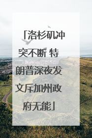 洛杉矶冲突不断 特朗普深夜发文斥加州政府无能