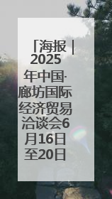 海报｜2025年中国·廊坊国际经济贸易洽谈会6月16日至20日在廊坊召开