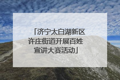 济宁太白湖新区许庄街道开展百姓宣讲大赛活动