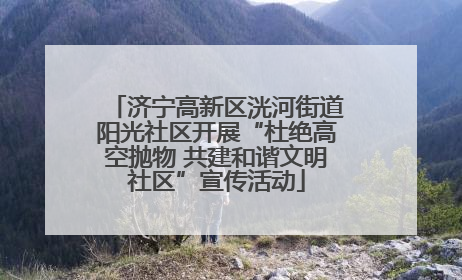济宁高新区洸河街道阳光社区开展“杜绝高空抛物 共建和谐文明社区”宣传活动
