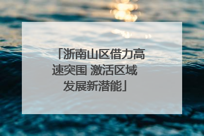 浙南山区借力高速突围 激活区域发展新潜能