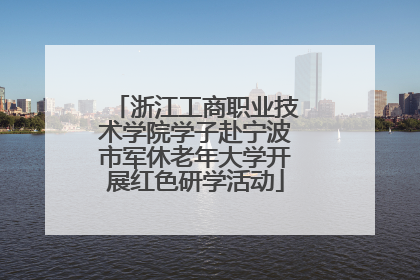 浙江工商职业技术学院学子赴宁波市军休老年大学开展红色研学活动