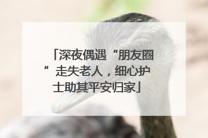 深夜偶遇“朋友圈”走失老人，细心护士助其平安归家