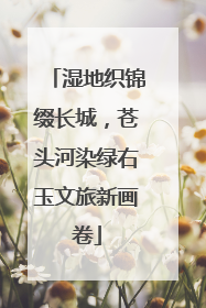 湿地织锦缀长城，苍头河染绿右玉文旅新画卷