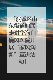 滨城区市东街道妇联走进华海白癜风医院开展“家风润新”宣讲活动